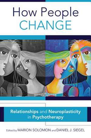 How People Change – Relationships and Neuroplasticity in Psychotherapy de Marion F. Solomon