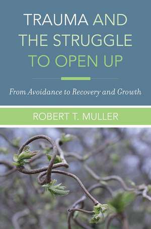 Trauma and the Struggle to Open Up – From Avoidance to Recovery and Growth de Robert T. Muller