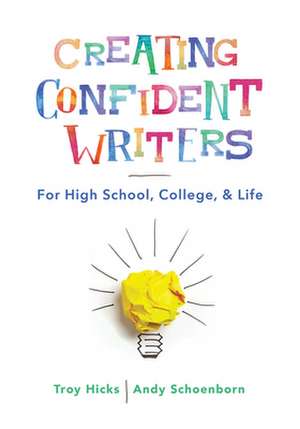 Creating Confident Writers – For High School, College, and Life de Troy Hicks