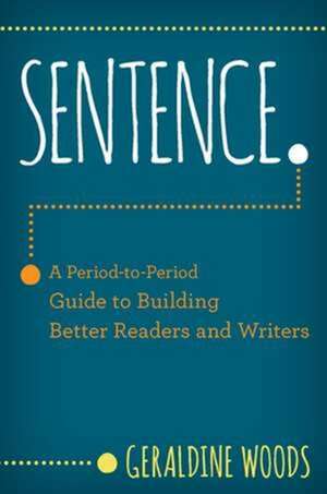 Sentence. – A Period–to–Period Guide to Building Better Readers and Writers de Geraldine Woods