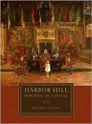 Harbor Hill – Portrait of a House de Richard Guy Wilson