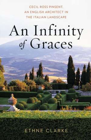 An Infinity of Graces – Cecil Ross Pinsent, An English Architect in the Italian Landscape de Ethne Clarke