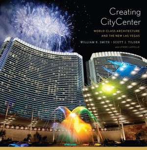 Creating CityCenter – World–Class Architecture and the New Las Vegas de William R. Smith