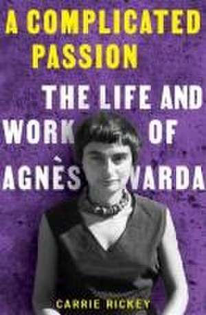 A Complicated Passion – The Life and Work of Agnès Varda de Carrie Rickey