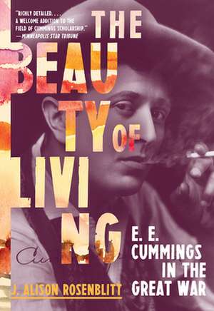 The Beauty of Living – E. E. Cummings in the Great War de J. Alison Rosenblitt