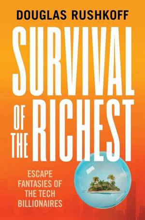 Survival of the Richest – Escape Fantasies of the Tech Billionaires de Douglas Rushkoff