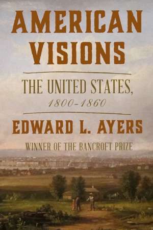 American Visions – The United States, 1800–1860 de Edward L. Ayers