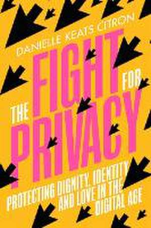 The Fight for Privacy – Protecting Dignity, Identity, and Love in the Digital Age de Danielle Keats Citron