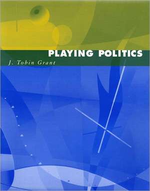 Playing Politics de J. Tobin Grant