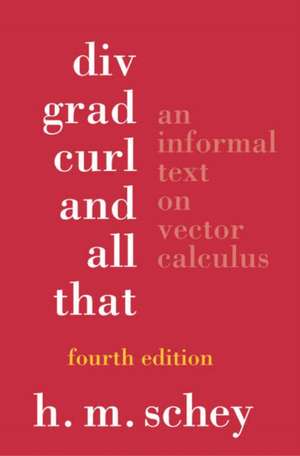 Div, Grad, Curl and All That – An Informal Text on Vector Calculus 4e de Hm Schey