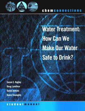 Water Treatment – How Can We Make Our Water Safe to Drink 2e de Susan E. Kegley