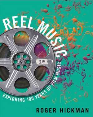 Reel Music – Exploring 100 Years of Film Music 2e de Roger Hickman