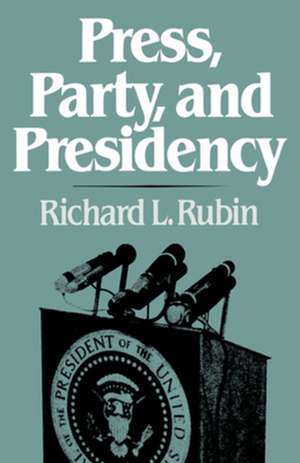 Press, Party, and Presidency de RL Rubin