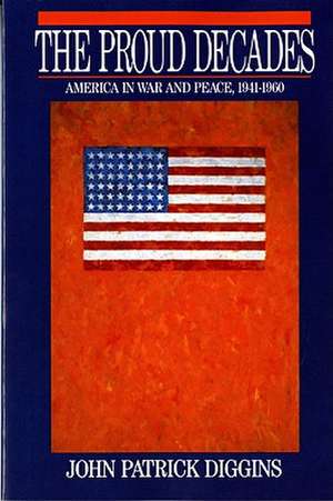 The Proud Decades – America in War & Peace 1941–1960 (Paper) de Jp Diggins