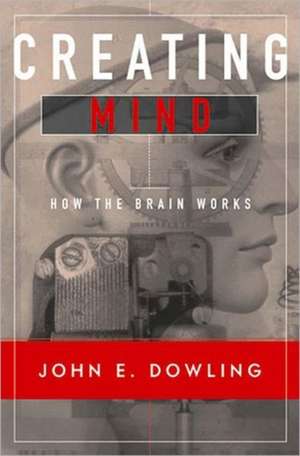 Creating Mind – How the Brain Works (Paper) de John E Dowling