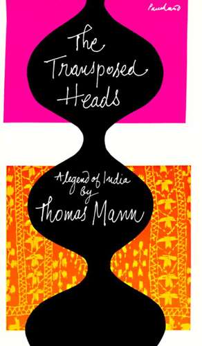 The Transposed Heads: A Legend of India de Thomas Mann