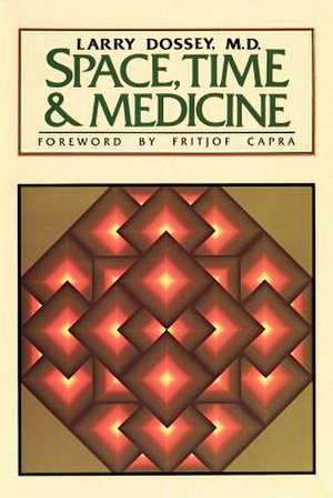 Space, Time & Medicine: An Important Re-Interpretation of Freudian Theory de Larry Dossey