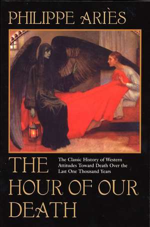 The Hour of Our Death: The Classic History of Western Attitudes Toward Death Over the Last One Hundred Years de Philippe Aries