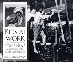 Kids at Work: Lewis Hine and the Crusade Against Child Labor de Russell Freedman