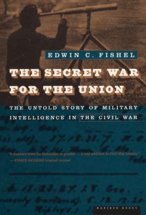 The Secret War For The Union: The Untold Story of Military Intelligence in the Civil War de Edwin C. Fishel