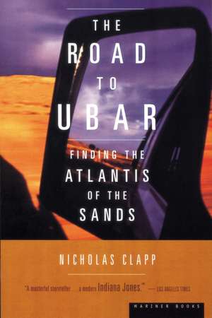 The Road To Ubar: Finding the Atlantis of the Sands de Nicholas Clapp