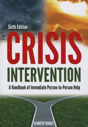 Crisis Intervention: A Handbook of Immediate Person-To-Person Help de Kenneth France