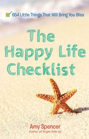 The Happy Life Checklist: 654 Simple Ways to Find Your Bliss de Amy Spencer