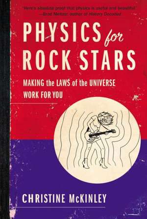 Physics for Rock Stars: Making the Laws of the Universe Work for You de Christine McKinley