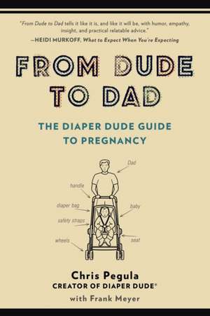 From Dude to Dad: The Diaper Dude Guide to Pregnancy de Chris Pegula