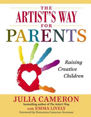 The Artist's Way for Parents: Raising Creative Children de Julia Cameron