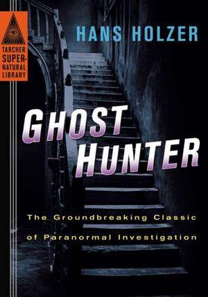 Ghost Hunter: The Groundbreaking Classic of Paranormal Investigation de Hans Holzer