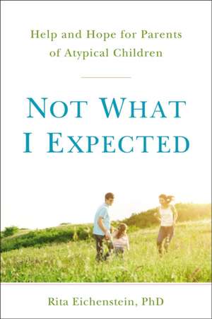 Not What I Expected: Help and Hope for Parents of Atypical Children de Rita Eichenstein