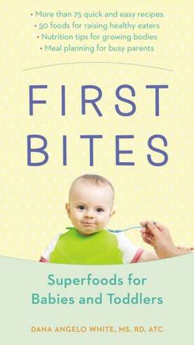 First Bites: Superfoods for Babies and Toddlers de Dana Angelo White