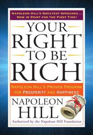 Your Right to Be Rich: Napoleon Hill's Proven Program for Prosperity and Happiness de Napoleon Hill