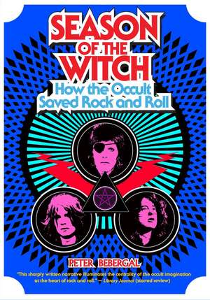 Season of the Witch: How the Occult Saved Rock and Roll de Peter Bebergal