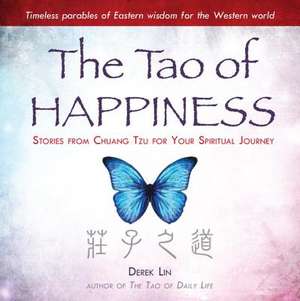 The Tao of Happiness: Stories from Chuang Tzu for Your Spiritual Journey de Derek Lin