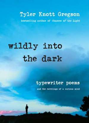 Wildly Into the Dark de Tyler Knott Gregson