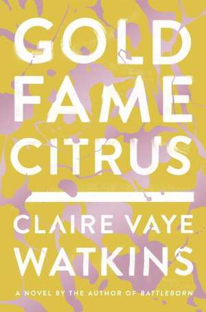 Gold Fame Citrus de Claire Vaye Watkins