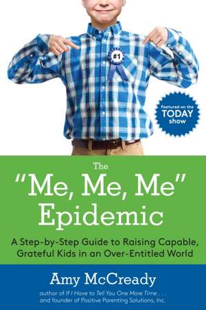 The Me, Me, Me Epidemic: A Step-By-Step Guide to Raising Capable, Grateful Kids in an Over-Entitled World de Amy McCready