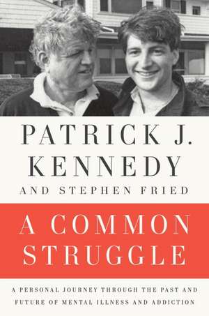 A Common Struggle: A Personal Journey Through the Past and Future of Mental Illness and Addiction de Patrick J. Kennedy