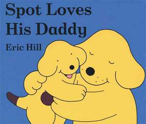 Spot Loves His Daddy de Eric Hill