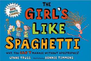 The Girl's Like Spaghetti: Why, You Can't Manage Without Apostrophes! de Lynne Truss