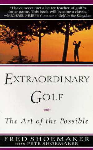 Extraordinary Golf: The Art of the Possible de Fred Shoemaker