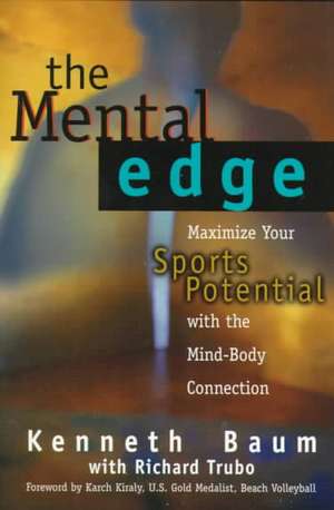 The Mental Edge: Maximize Your Sports Potential with the Mind-Body Connection de Kenneth H. Baum