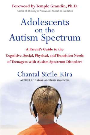 Adolescents on the Autism Spectrum: A Parent's Guide to the Cognitive, Social, Physical, and Transition Needs of Teenagers with Autism Spectrum Disord de Chantal Sicile-Kira