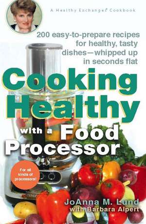 Cooking Healthy with a Food Processor de Joanna M Lund