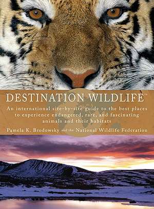 Destination Wildlife: An International Site-By-Site Guide to the Best Places to Experience Endangered, Rare, and Fascinating Animals and The de Pamela K. Brodowsky