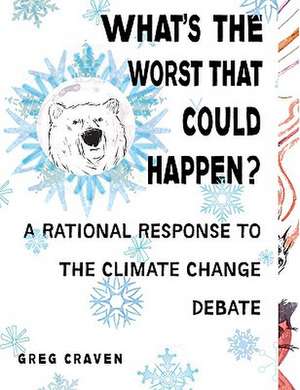 What's The Worst That Could Happen?: Cutting Through the Hubbub Over Global Warming de Greg Craven