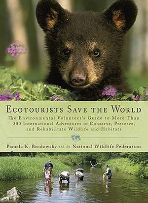 Ecotourists Save the World: The Environmental Volunteer's Guide to More Than 300 International Adventures to Conserve, Preserve, and Rehabilitate de Pamela K. Brodowsky