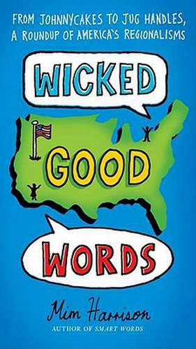 Wicked Good Words: From Johnnycakes to Jug Handles, a Roundup of America's Regionalisms de Mim Harrison